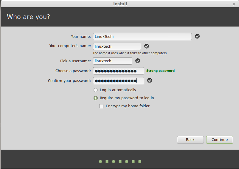 Click on Continue.... Step:7 Enter your real name and a username and password. Every time you will use Linux Mint you’ll use your account with this username and password.